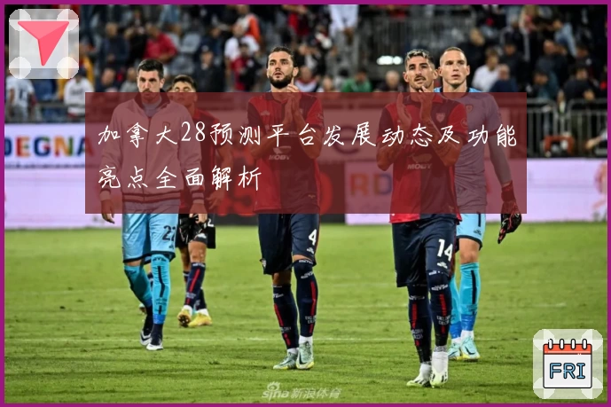 加拿大28预测平台发展动态及功能亮点全面解析